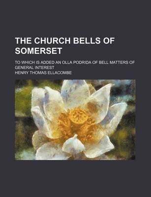 Book cover for The Church Bells of Somerset; To Which Is Added an Olla Podrida of Bell Matters of General Interest