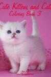 Book cover for Cute Kittens and Cats Coloring Book 3