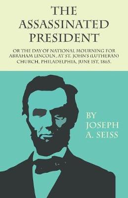Book cover for The Assassinated President - Or the Day of National Mourning for Abraham Lincoln, at St. John's (Lutheran) Church, Philadelphia, June 1st, 1865.