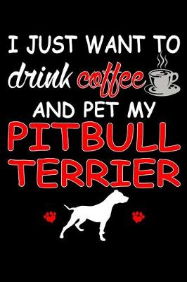 Book cover for I Just Want To Drink Coffee And Pet My Pit Bull Terrier