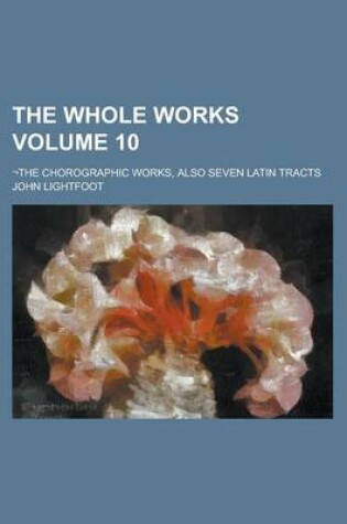 Cover of The Whole Works; -The Chorographic Works, Also Seven Latin Tracts Volume 10