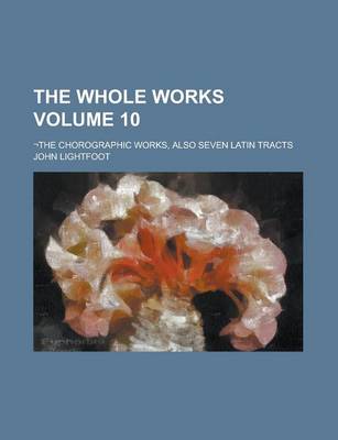 Book cover for The Whole Works; -The Chorographic Works, Also Seven Latin Tracts Volume 10