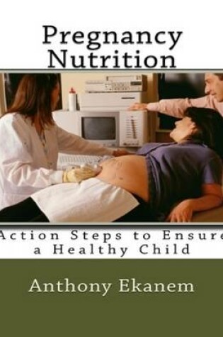 Cover of Pregnancy Nutrition: Action Steps to Ensure a Healthy Child