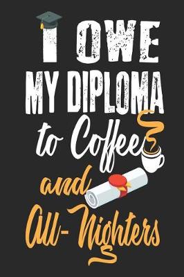 Book cover for I Owe My Diploma To Coffee and All-Nighters