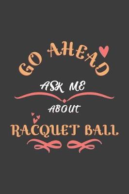 Book cover for Go Ahead Ask Me About Racquet ball