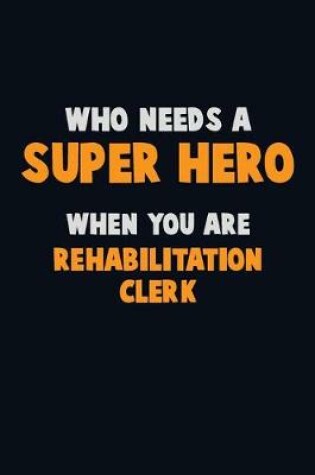 Cover of Who Need A SUPER HERO, When You Are Rehabilitation Clerk