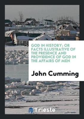 Book cover for God in History; Or Facts Illustrative of the Presence and Providence of God in the Affairs of Men