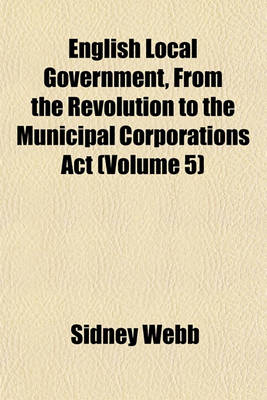 Book cover for English Local Government, from the Revolution to the Municipal Corporations ACT (Volume 5)