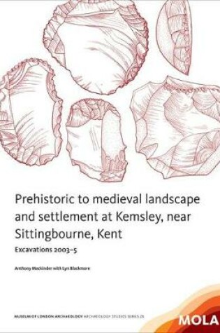 Cover of Prehistoric to medieval landscape and settlement at Kemsley,near Sittingbourne, Kent