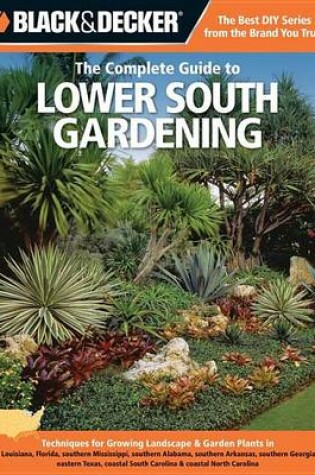 Cover of Black & Decker the Complete Guide to Lower South Gardening: Techniques for Growing Landscape & Garden Plants in Louisiana, Florida, Southern Mississippi, Southe