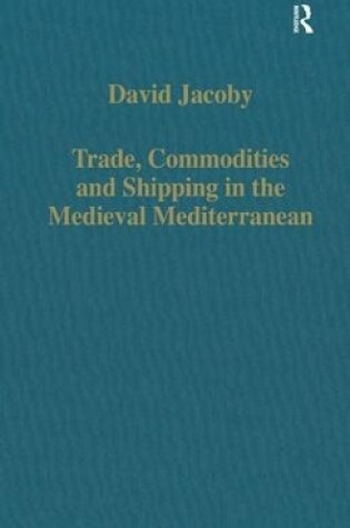 Cover of Trade, Commodities and Shipping in the Medieval Mediterranean