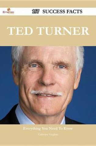 Cover of Ted Turner 157 Success Facts - Everything You Need to Know about Ted Turner
