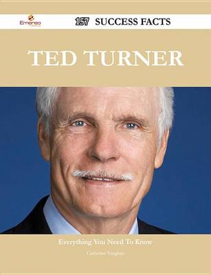 Book cover for Ted Turner 157 Success Facts - Everything You Need to Know about Ted Turner