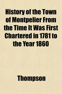 Book cover for History of the Town of Montpelier, from the Time It Was First Chartered in 1781 to the Year 1860