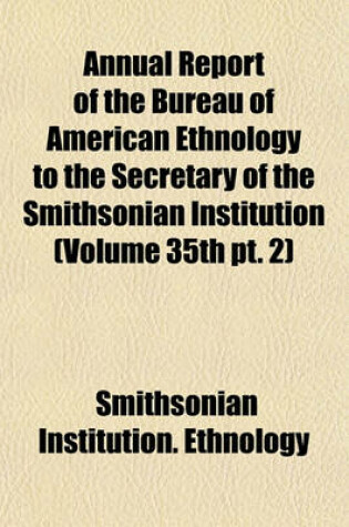 Cover of Annual Report of the Bureau of American Ethnology to the Secretary of the Smithsonian Institution (Volume 35th PT. 2)