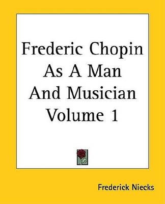 Book cover for Frederic Chopin as a Man and Musician Volume 1