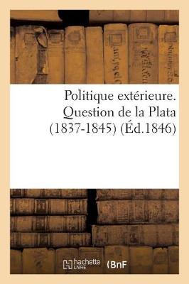 Cover of Politique Exterieure. Question de la Plata (1837-1845)