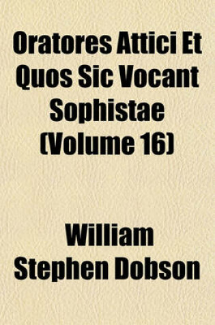 Cover of Oratores Attici Et Quos Sic Vocant Sophistae (Volume 16)