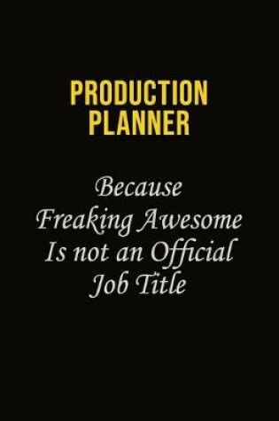 Cover of Production Planner Because Freaking Awesome Is Not An Official Job Title