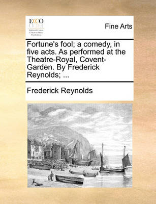 Book cover for Fortune's Fool; A Comedy, in Five Acts. as Performed at the Theatre-Royal, Covent-Garden. by Frederick Reynolds; ...