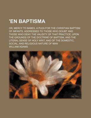 Book cover for 'En Baptisma; Or, Mercy to Babes. a Plea for the Christian Baptism of Infants. Addressed to Those Who Doubt and Those Who Deny the Validity of That Practice, Upon the Grounds of the Doctrine of Baptism, and the Literal Sense of Holy Writ, and of the Domes