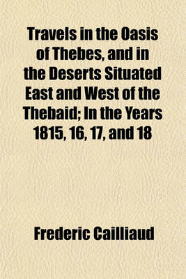 Book cover for Travels in the Oasis of Thebes, and in the Deserts Situated East and West of the Thebaid; In the Years 1815, 16, 17, and 18