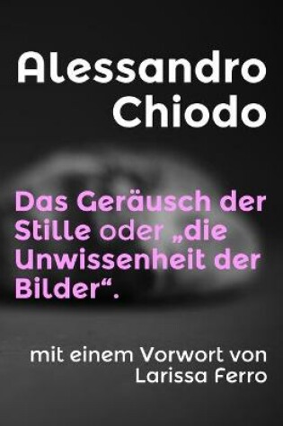 Cover of Das Geräusch der Stille oder "die Unwissenheit der Bilder".