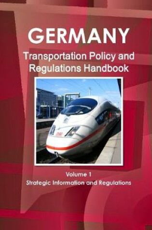 Cover of Germany Transportation Policy and Regulations Handbook Volume 1 Strategic Information and Regulations