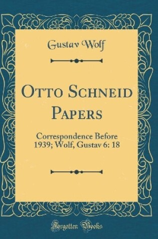 Cover of Otto Schneid Papers: Correspondence Before 1939; Wolf, Gustav 6: 18  (Classic Reprint)