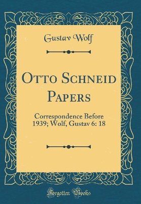 Book cover for Otto Schneid Papers: Correspondence Before 1939; Wolf, Gustav 6: 18  (Classic Reprint)