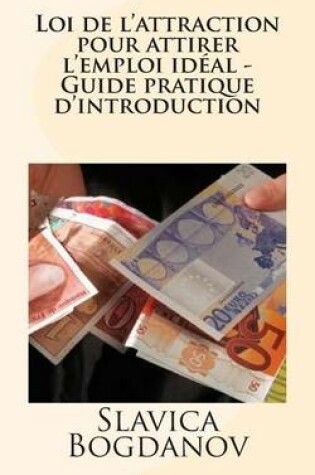 Cover of Loi de L'Attraction Pour Attirer L'Emploi Ideal - Guide Pratique D'Introduction