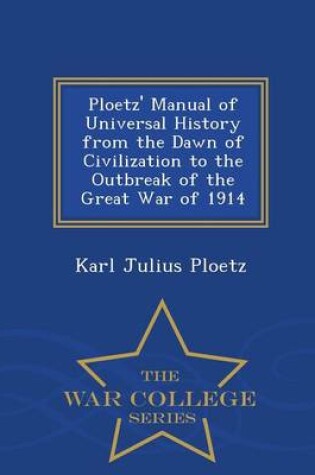 Cover of Ploetz' Manual of Universal History from the Dawn of Civilization to the Outbreak of the Great War of 1914 - War College Series