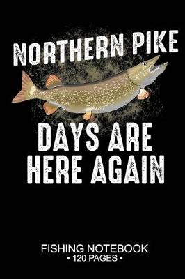 Book cover for Northern Pike Days Are Here Again Fishing Notebook 120 Pages