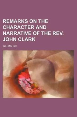 Cover of Remarks on the Character and Narrative of the REV. John Clark