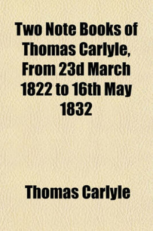 Cover of Two Note Books of Thomas Carlyle, from 23d March 1822 to 16th May 1832