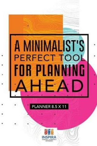 Cover of A Minimalist's Perfect Tool for Planning Ahead Planner 8.5 x 11