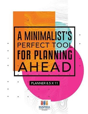 Book cover for A Minimalist's Perfect Tool for Planning Ahead Planner 8.5 x 11