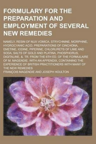 Cover of Formulary for the Preparation and Employment of Several New Remedies; Namely, Resin of Nux Vomica, Strychnine, Morphine, Hydrocyanic Acid, Preparations of Cinchona, Emetine, Iodine, Piperine, Chlorurets of Lime and Soda, Salts of Gold and