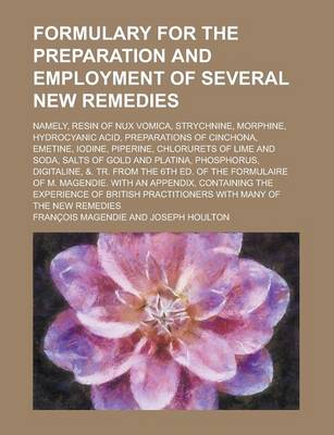 Book cover for Formulary for the Preparation and Employment of Several New Remedies; Namely, Resin of Nux Vomica, Strychnine, Morphine, Hydrocyanic Acid, Preparations of Cinchona, Emetine, Iodine, Piperine, Chlorurets of Lime and Soda, Salts of Gold and