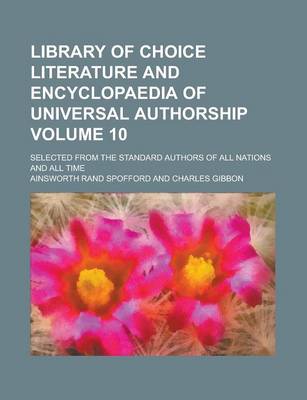 Book cover for Library of Choice Literature and Encyclopaedia of Universal Authorship; Selected from the Standard Authors of All Nations and All Time Volume 10