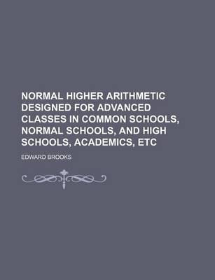 Book cover for Normal Higher Arithmetic Designed for Advanced Classes in Common Schools, Normal Schools, and High Schools, Academics, Etc