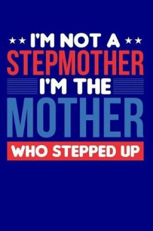 Cover of I'm Not a Stepmother I'm the Mother who Stepped Up