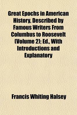 Book cover for Great Epochs in American History, Described by Famous Writers from Columbus to Roosevelt (Volume 2); Ed., with Introductions and Explanatory