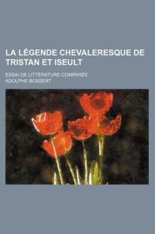 Cover of La Legende Chevaleresque de Tristan Et Iseult; Essai de Litterature Comparee