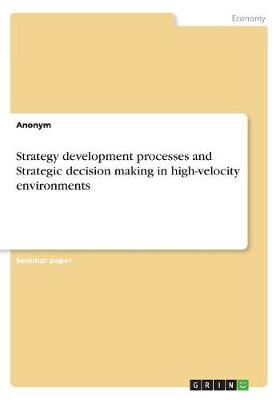 Book cover for Strategy development processes and Strategic decision making in high-velocity environments