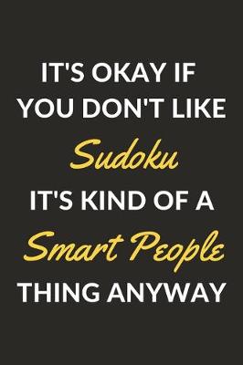 Book cover for It's Okay If You Don't Like Sudoku It's Kind Of A Smart People Thing Anyway