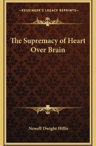 Cover of The Supremacy of Heart Over Brain