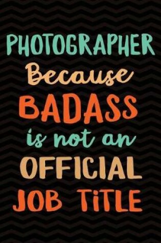 Cover of Photographer Because Badass Isn't an Official Job Title