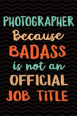 Book cover for Photographer Because Badass Isn't an Official Job Title