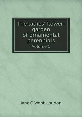 Book cover for The ladies' flower-garden of ornamental perennials Volume 1